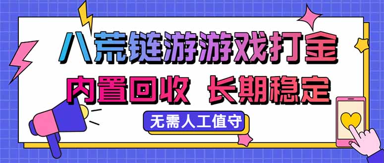 八荒链游，游戏打金，内置回收，无需人工值守，长期稳定收益 - 严选资源大全