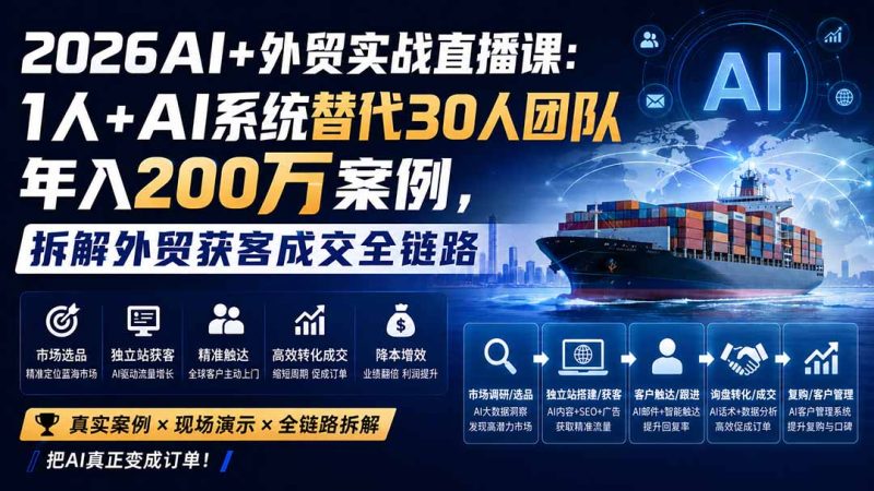 2026AI+外贸实战直播课:1人+AI系统替代30人团队年入200万案例,拆解外贸获客成交全链路 - 严选资源大全 - 严选资源大全