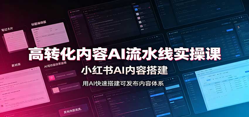 高转化内容AI流水线实操课：小红书AI内容搭建，Skill工具配置，转化内容生产 - 严选资源大全