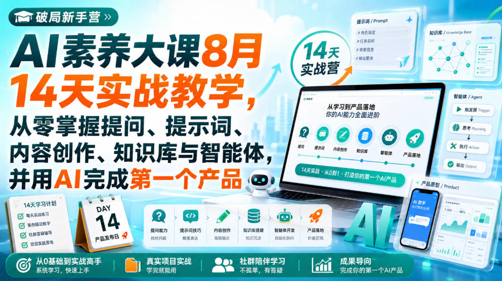 破局新手营AI素养大课8月14天实战教学，从零掌握提问、提示词、内容创作、知识库与智能体，并用AI完成第一个产品 - 严选资源大全