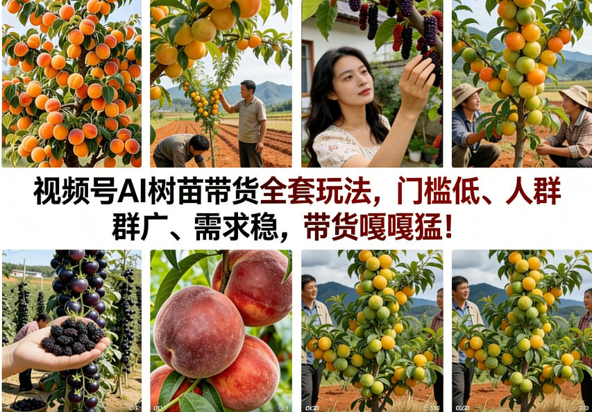 视频号AI树苗带货全套玩法，门槛低、人群广、需求稳，带货嘎嘎猛！(更新0908) - 严选资源大全