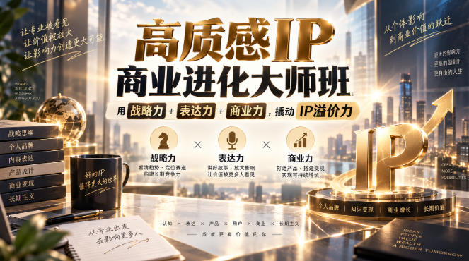 高质感IP商业进化大师班，用战略力+表达力+商业力，撬动IP溢价力 - 严选资源大全