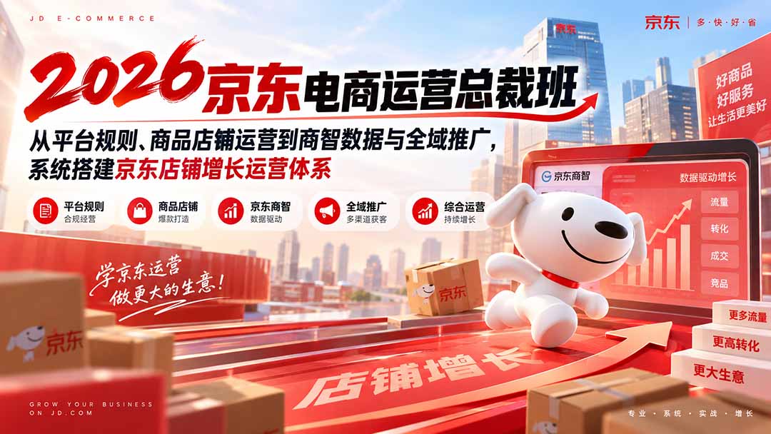 2026京东电商运营总裁班:从平台规则、商品店铺运营到商智数据与全域推广,系统搭建京东店铺增长运营体系 - 严选资源大全