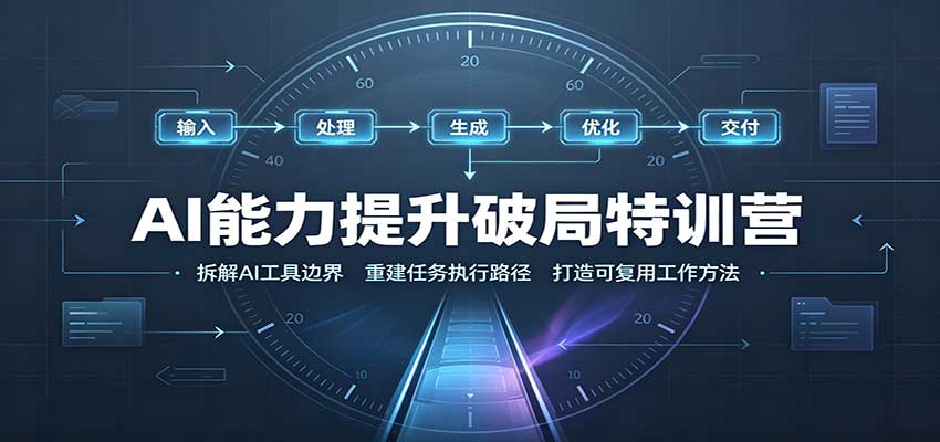 AI能力提升破局特训营：掌握AI交互逻辑，内容创作，搭建工作流 - 严选资源大全