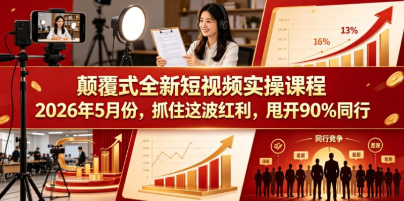 颠覆式全新短视频实操课程,抓住这波红利,甩开90%同行(更新2026年9月份) - 严选资源大全 - 严选资源大全