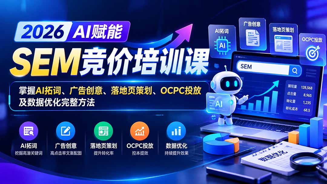 【无水印】2026AI赋能SEM竞价培训课：掌握AI拓词、广告创意、落地页策划、OCPC投放及数据优化完整方法 - 严选资源大全