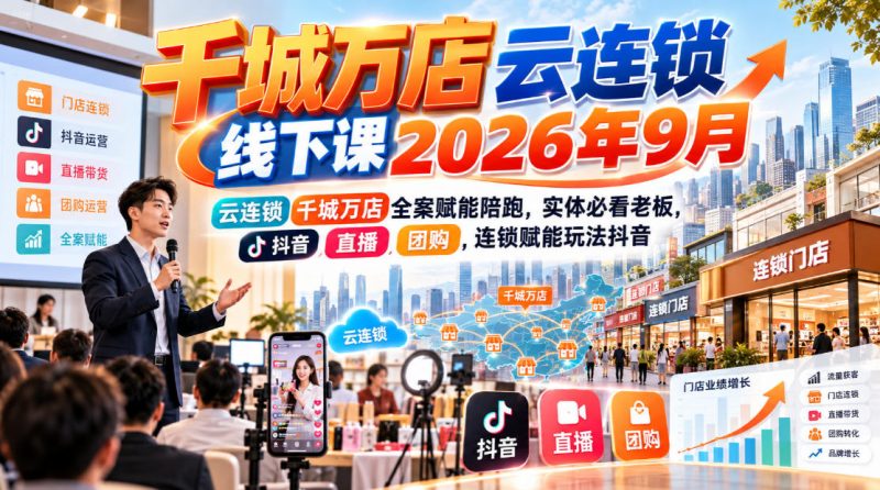千城万店云连锁线下课2026年9月，云连锁千城万店全案赋能陪跑，实体必看老板，抖音，直播，团购，连锁赋能玩法抖音 - 严选资源大全 - 严选资源大全
