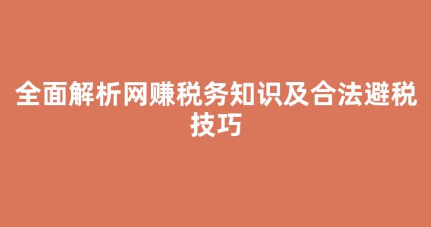 全面解析网赚税务知识及合法避税技巧 - 严选资源大全
