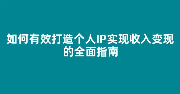 如何有效打造个人IP实现收入变现的全面指南 - 严选资源大全