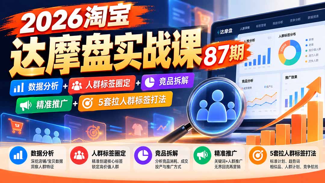 2026淘宝达摩盘实战课87期:数据分析+人群标签圈定+竞品拆解+精准推广+5套拉人群标签打法 - 严选资源大全
