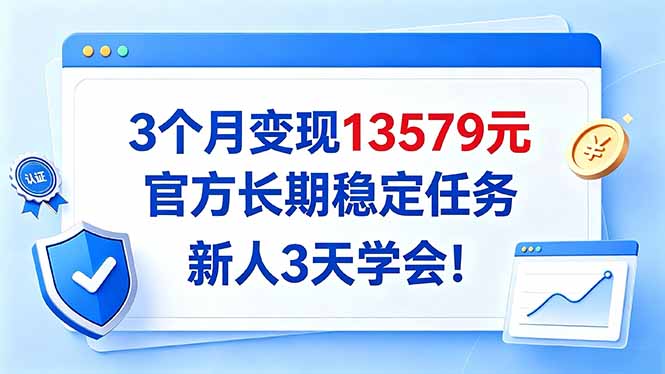 3个月变现13579元，官方长期稳定任务，新人3天学会！ - 严选资源大全