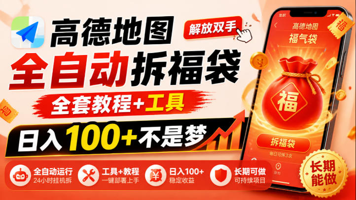 高德地图全自动拆福袋,解放双手,全套教程+工具,日入100+不是梦,长期能做【揭秘】 - 严选资源大全