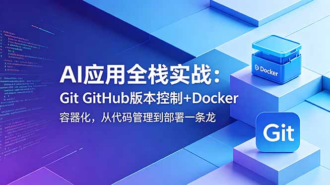AI应用全栈实战:Git GitHub版本控制+Docker容器化,从代码管理到部署一条龙 - 严选资源大全