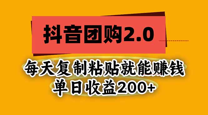 抖音团购2.0玩法,每天复制粘贴日入200+,亲测项目 - 严选资源大全