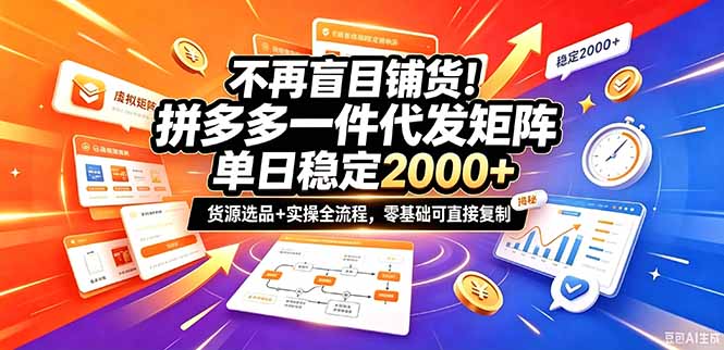 不再盲目铺货！拼多多一件代发矩阵落地攻略，提供优质货源店铺运营全流程，零基础可直接复制 - 严选资源大全