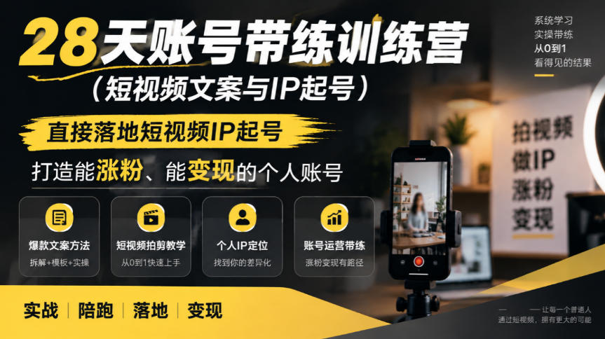 28天账号带练训练营(短视频文案与IP起号)，直接落地短视频IP起号，打造能涨粉、能变现的个人账号 - 严选资源大全