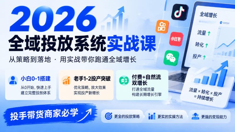 2026全域投放系统实战课，小白0-1搭建，老手1-2投产突破，付费+自然流双增长，投手带货商家必学 - 严选资源大全 - 严选资源大全