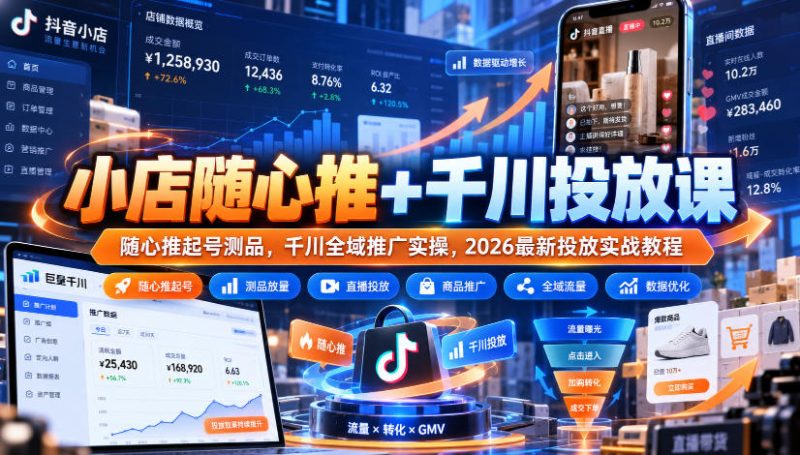 小店随心推+千川投放课|随心推起号测品,千川全域推广实操,2026最新投放实战教程 - 严选资源大全 - 严选资源大全