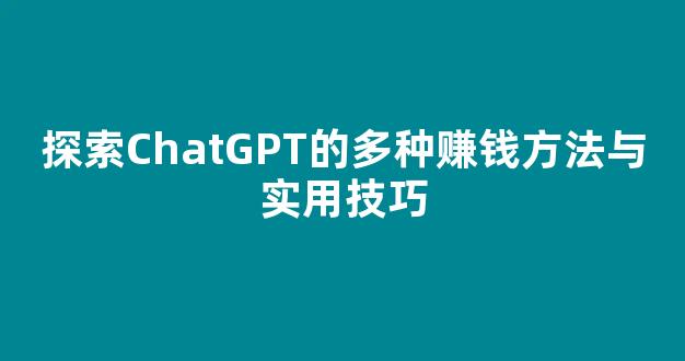 探索ChatGPT的多种赚钱方法与实用技巧 - 严选资源大全 - 严选资源大全
