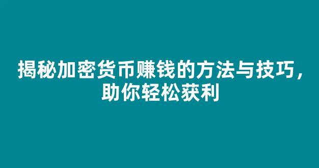揭秘加密货币赚钱的方法与技巧，助你轻松获利 - 严选资源大全