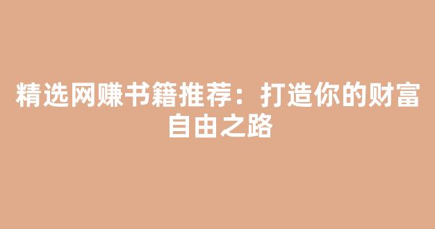精选网赚书籍推荐：打造你的财富自由之路 - 严选资源大全